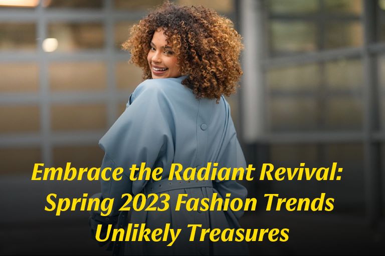 Embrace the Radiant Revival: Spring 2023 Fashion Trends